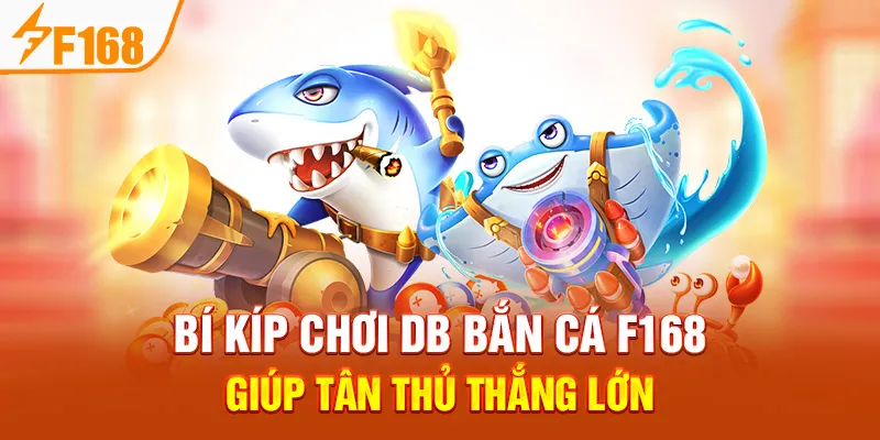 Bí kíp chơi DB Bắn Cá F168 giúp tân thủ thắng lớn
