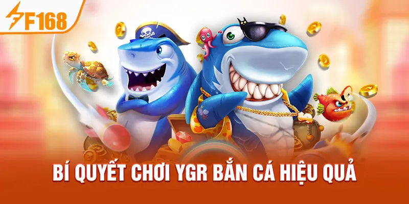 Bí quyết chơi YGR Bắn Cá hiệu quả
