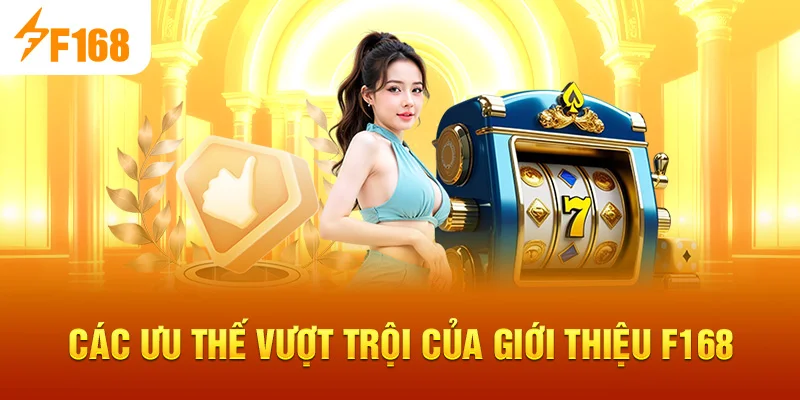 Các ưu thế vượt trội của Giới Thiệu F168