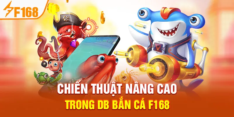 Chiến thuật nâng cao trong DB Bắn Cá F168