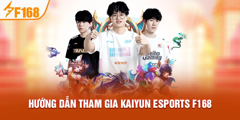 Hướng dẫn tham gia KAIYUN Esports F168