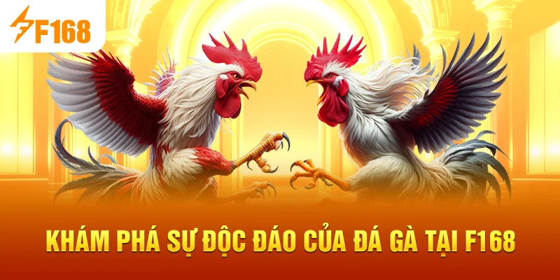 Khám phá sự độc đáo của Đá Gà tại F168