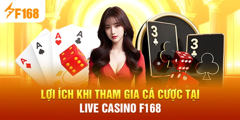 Lợi ích khi tham gia cá cược tại Live Casino F168