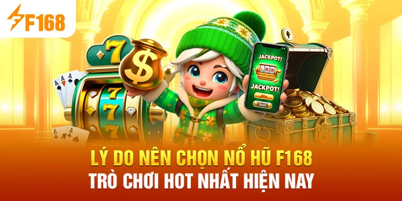 Lý do nên chọn Nổ Hũ F168 – Trò chơi hot nhất hiện nay