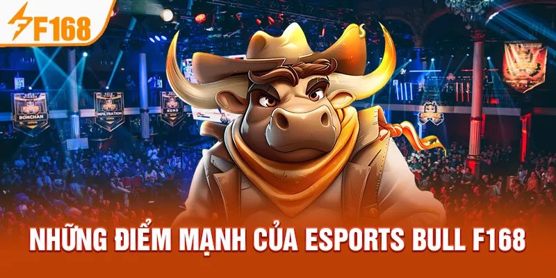 Những điểm mạnh của Esports Bull F168