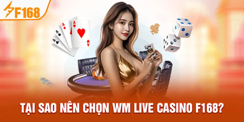 Tại sao nên chọn WM Live Casino F168?