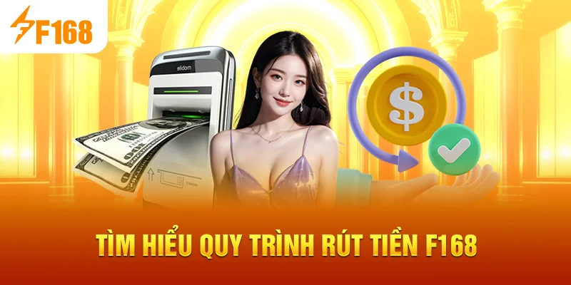 Tìm hiểu quy trình Rút Tiền F168