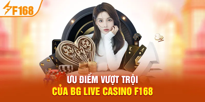 Ưu điểm vượt trội của BG Live Casino F168