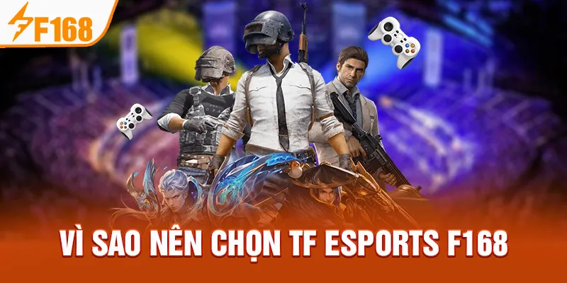 Vì sao nên chọn TF Esports F168