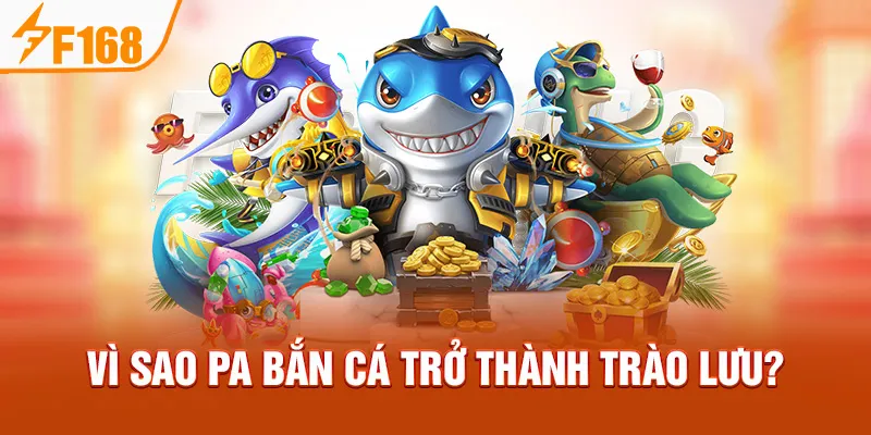 Vì sao PA Bắn Cá trở thành trào lưu?